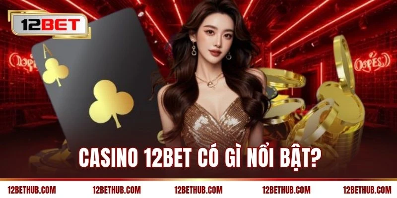 Casino 12BET có gì nổi bật?