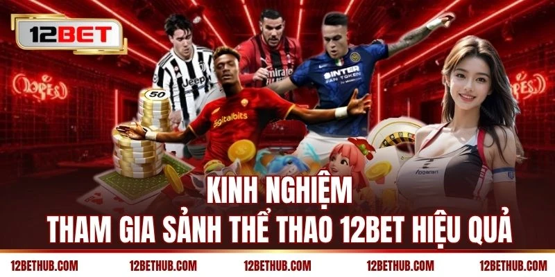 Kinh nghiệm tham gia sảnh thể thao 12BET hiệu quả