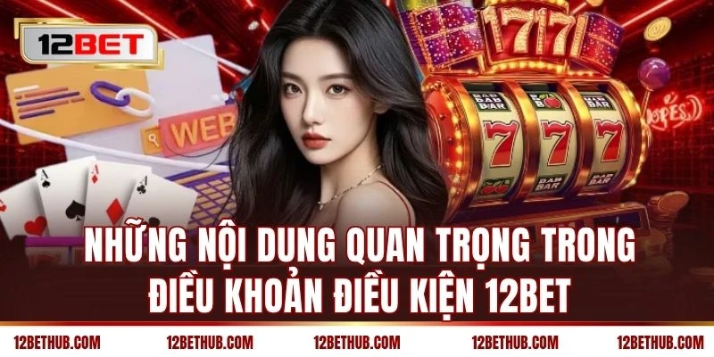 Những nội dung quan trọng trong điều khoản điều kiện 12BET