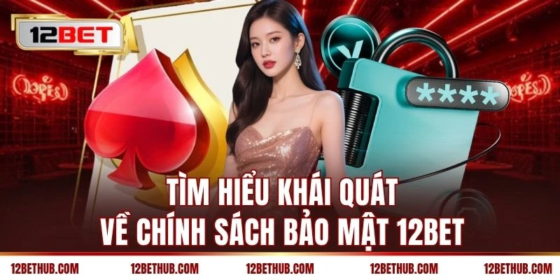 Tìm hiểu khái quát về chính sách bảo mật 12BET