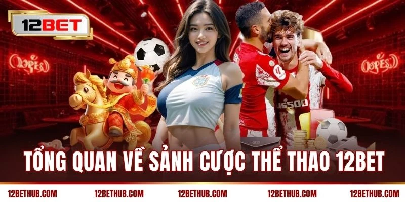Tổng quan về sảnh cược thể thao 12BET