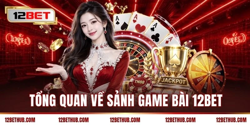 Tổng quan về sảnh game bài 12BET